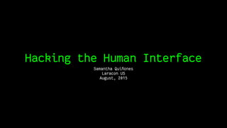 Hacking the Human Interface
Samantha Quiñones
Laracon US
August, 2015
 
