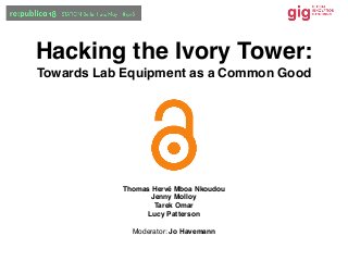 Thomas Hervé Mboa Nkoudou
Jenny Molloy
Tarek Omar
Lucy Patterson
Moderator: Jo Havemann
Hacking the Ivory Tower:
Towards Lab Equipment as a Common Good
 