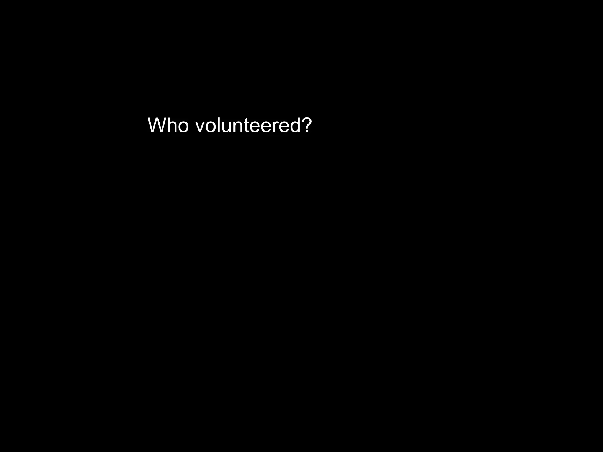 Who volunteered?
 