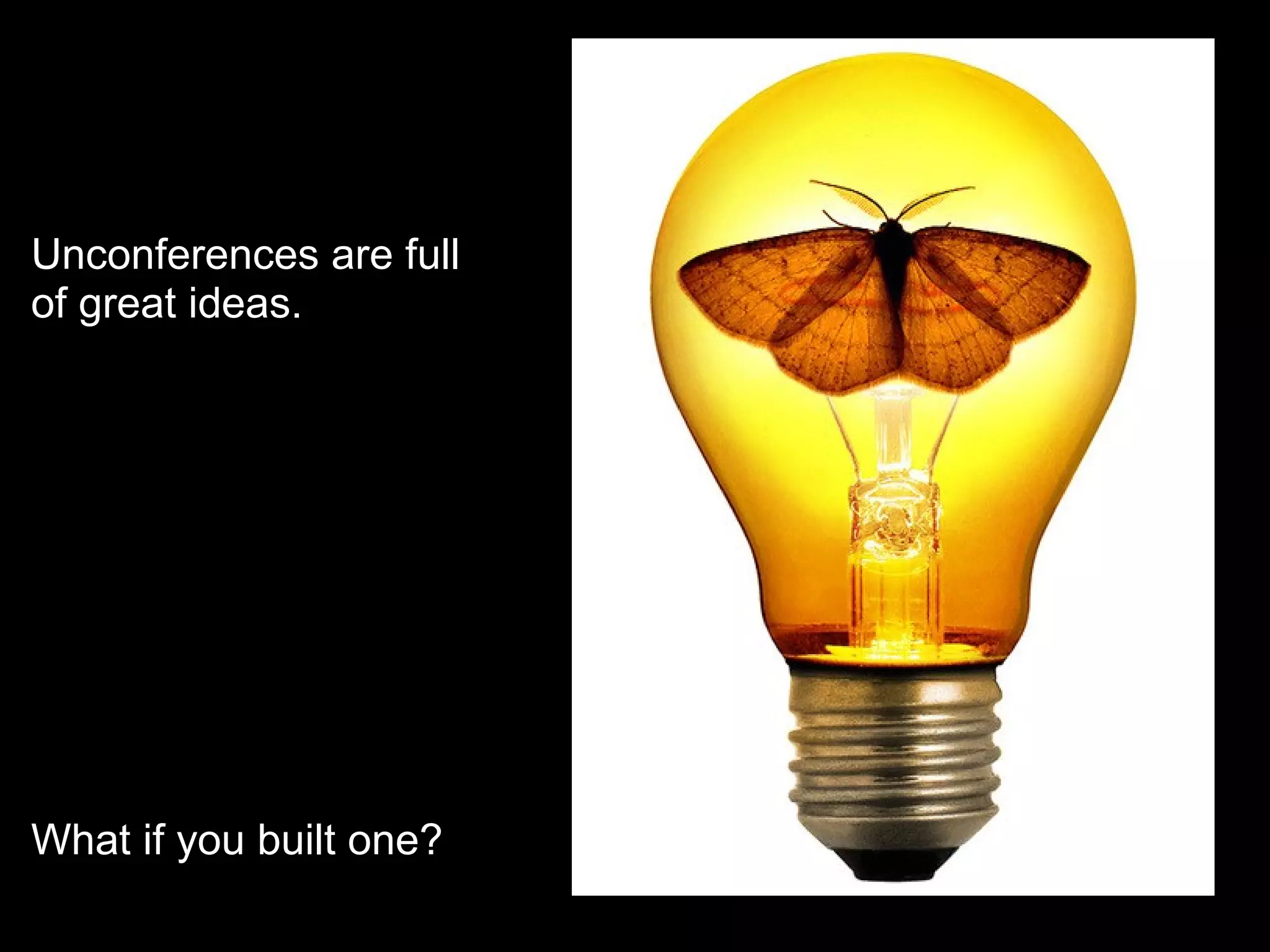 Unconferences are full
of great ideas.
What if you built one?
 