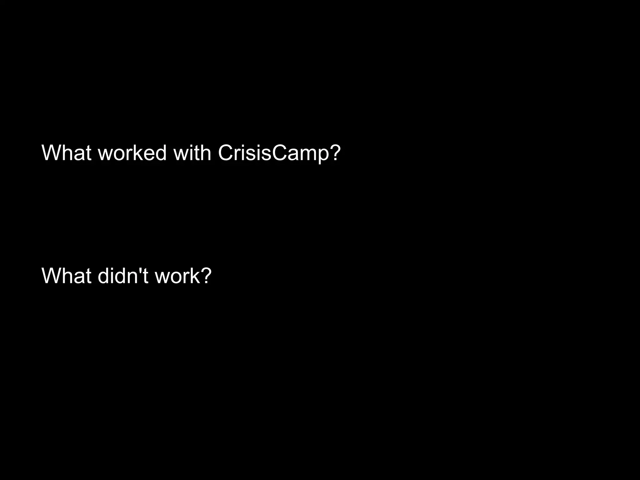What worked with CrisisCamp?
What didn't work?
 