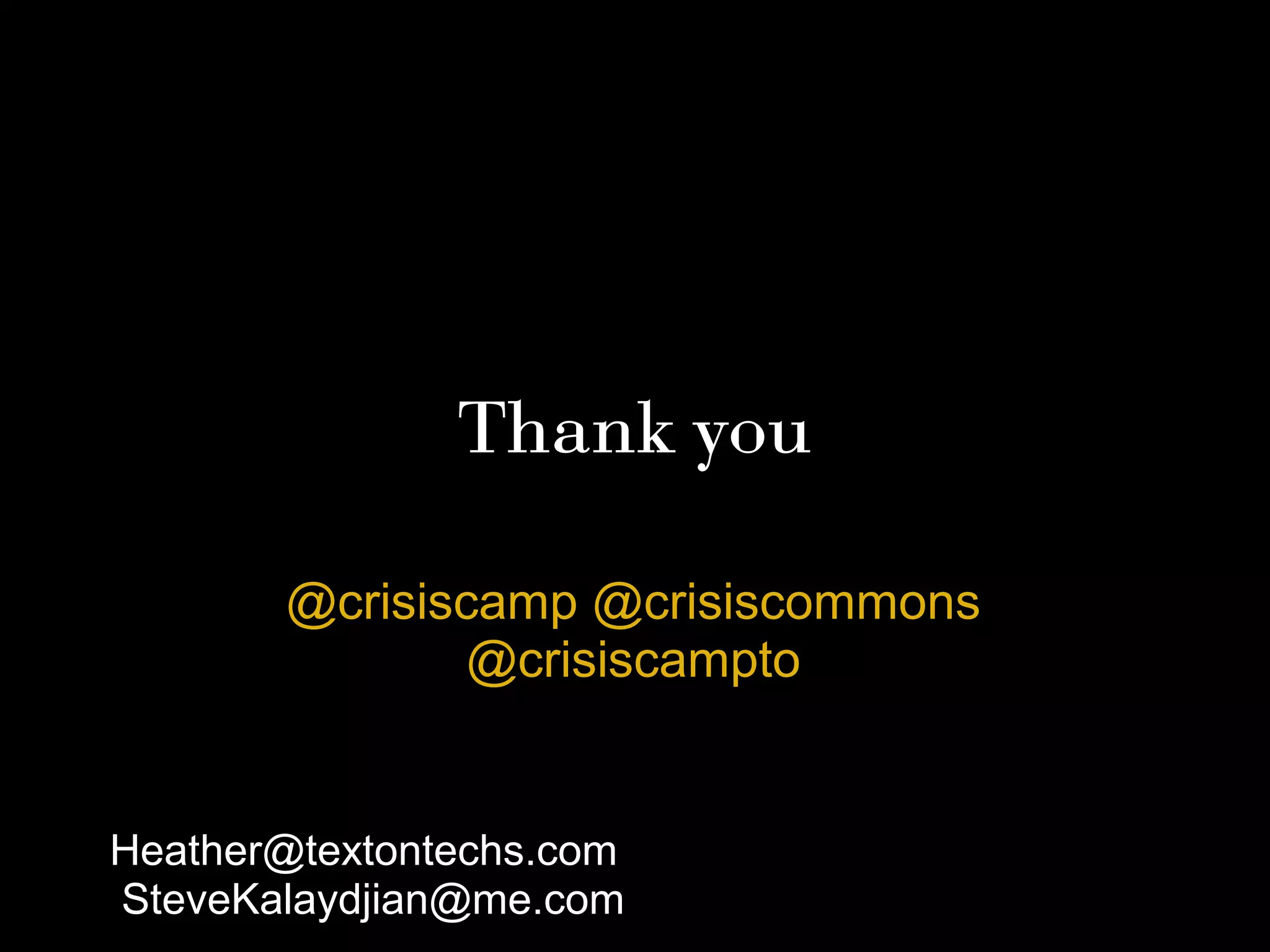 Thank you
@crisiscamp @crisiscommons
@crisiscampto
Heather@textontechs.com       
 SteveKalaydjian@me.com
 