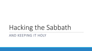 Hacking the Sabbath
AND KEEPING IT HOLY
 