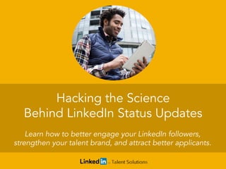 Hacking the Science
Behind LinkedIn Status Updates
Learn how to better engage your LinkedIn followers,
strengthen your talent brand, and attract better applicants.
 
