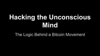 Hacking the Unconscious
Mind
The Logic Behind a Bitcoin Movement
 