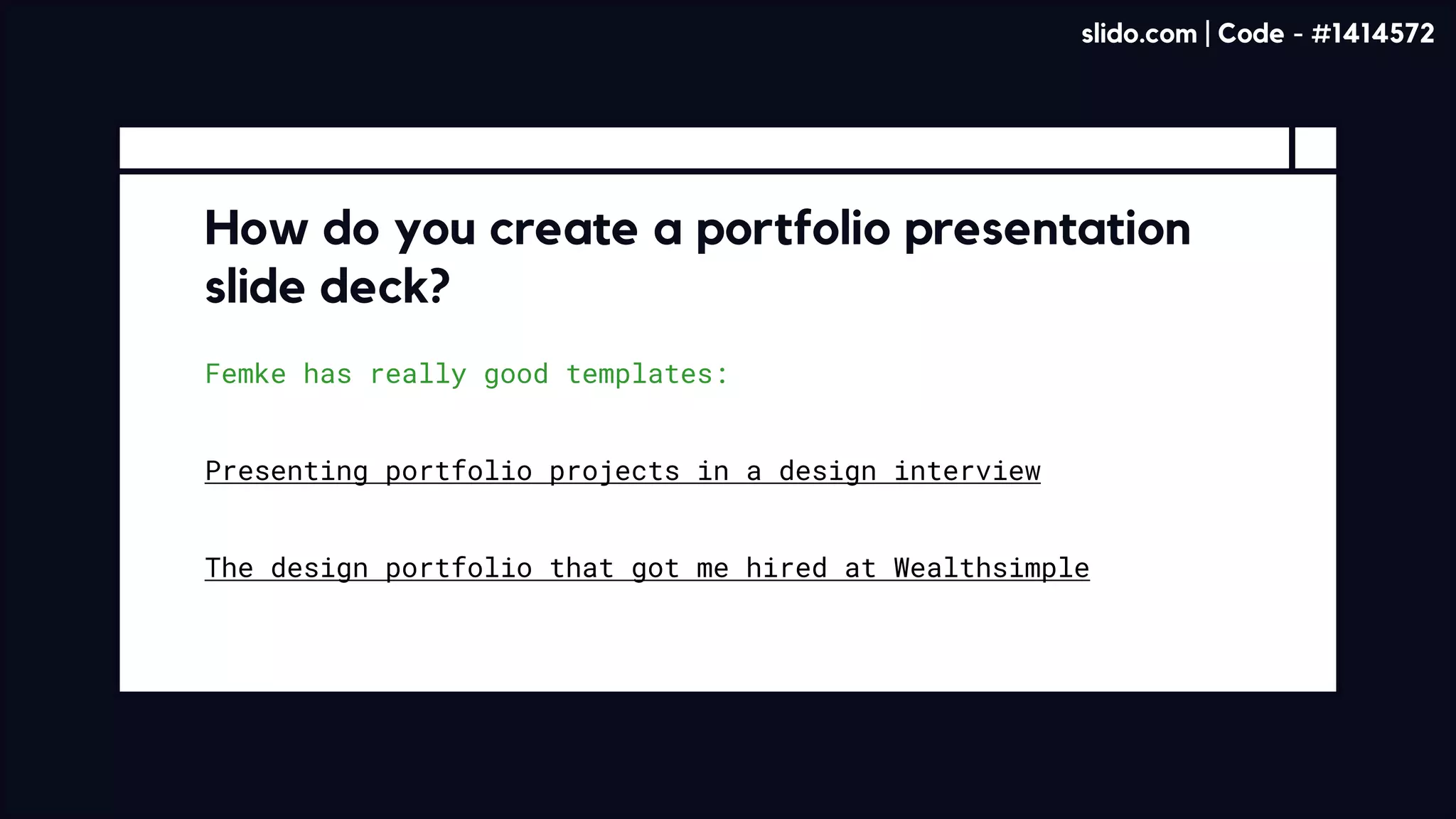 Femke has really good templates:
How do you create a portfolio presentation
slide deck?
Presenting portfolio projects in a design interview
The design portfolio that got me hired at Wealthsimple
slido.com | Code - #1414572
 