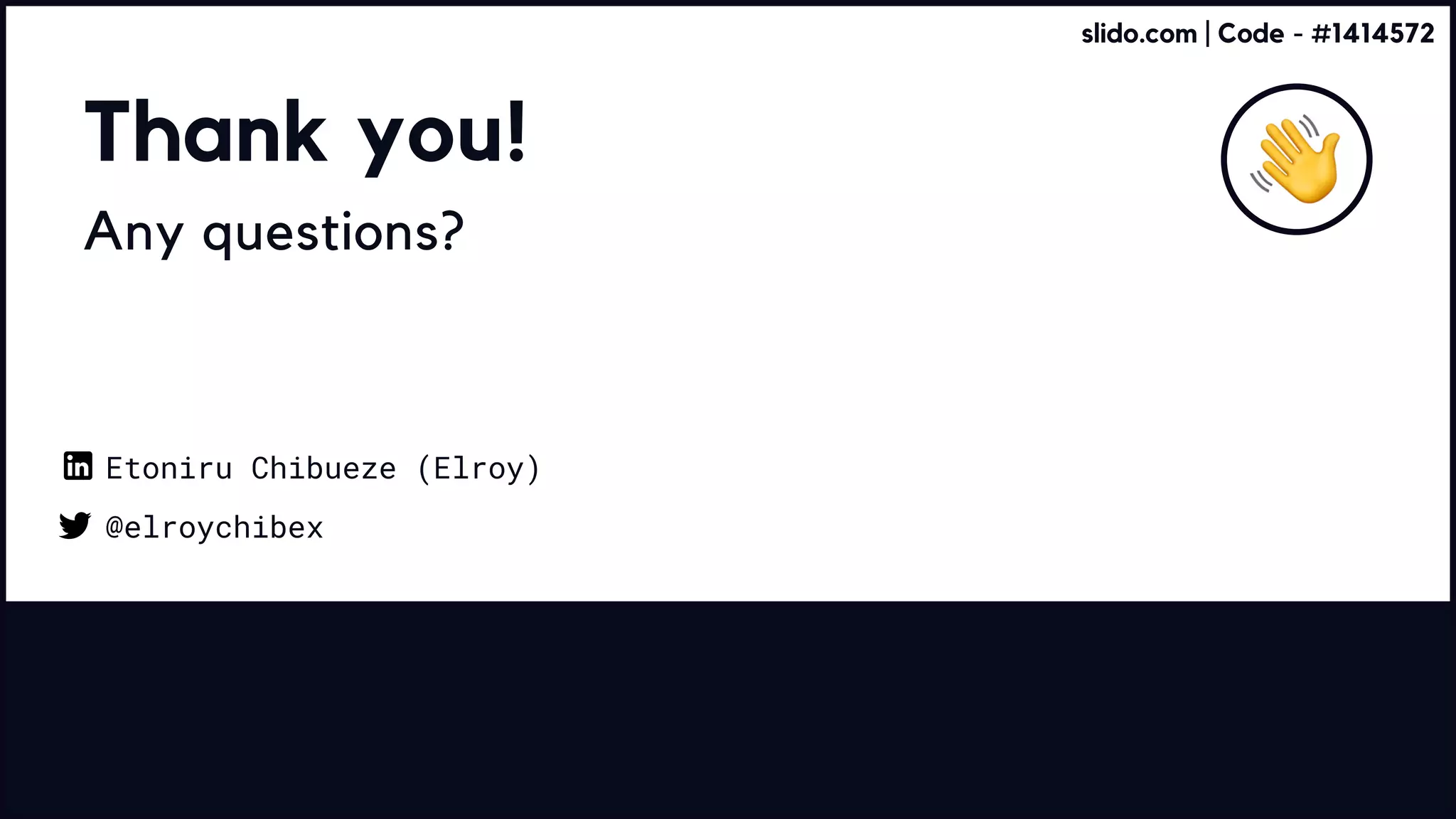 Thank you!
Any questions?
@elroychibex
Etoniru Chibueze (Elroy)
slido.com | Code - #1414572
 