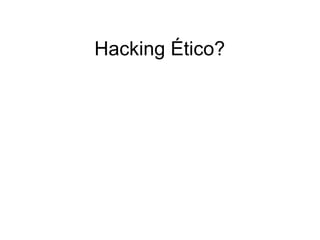 Hacking  Ético?   