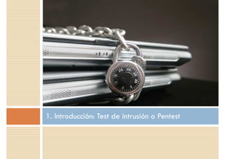 1. Introducción: Test de intrusión o Pentest
 