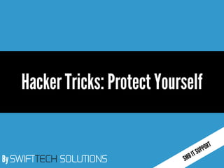 By SWIFTTECH SOLUTIONS
Hacker Tricks: Protect Yourself
 