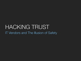 HACKING TRUST
IT Vendors and The Illusion of Safety
 