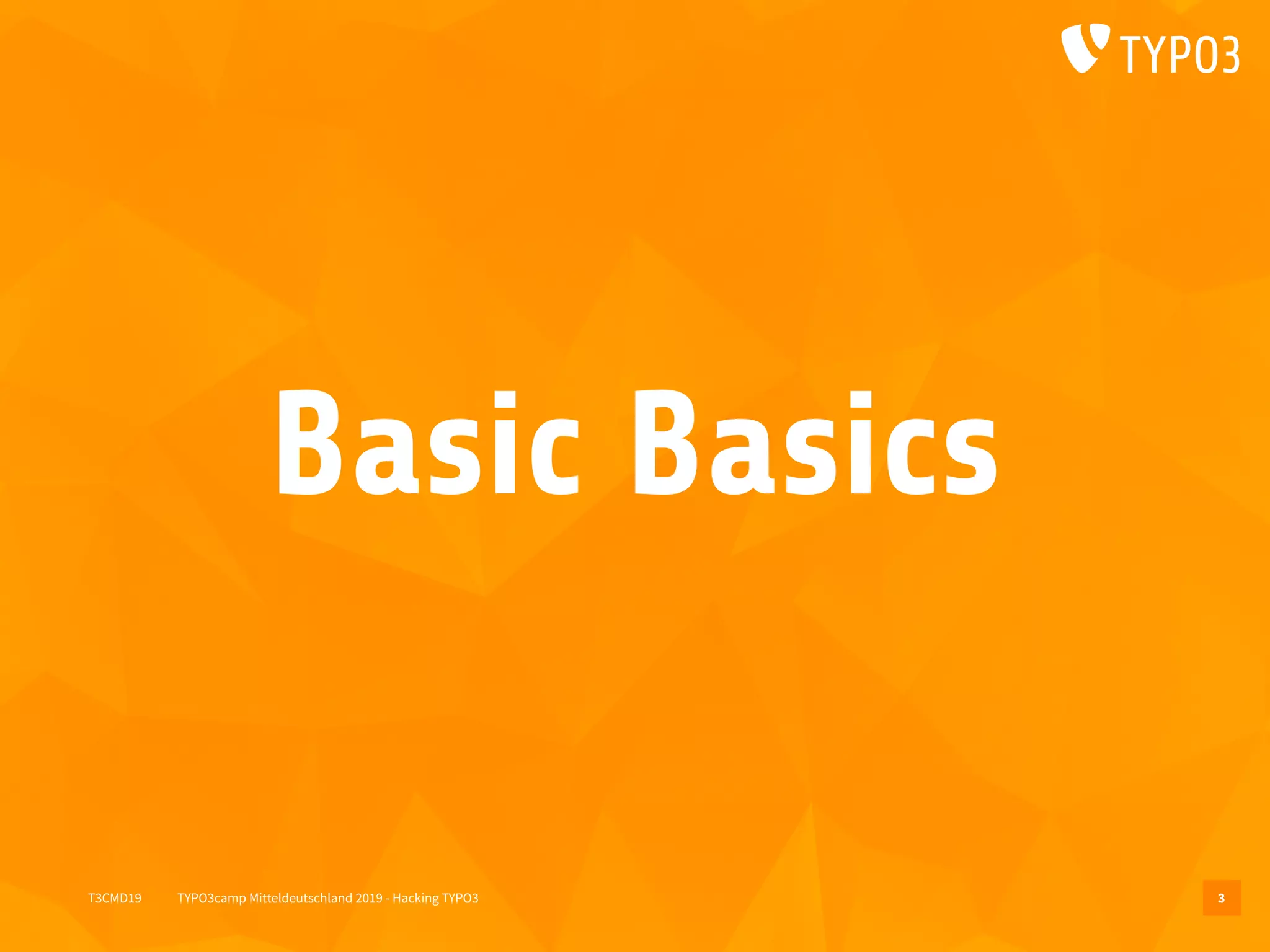 T3CMD19 TYPO3camp Mitteldeutschland 2019 - Hacking TYPO3
Basic Basics
3
 