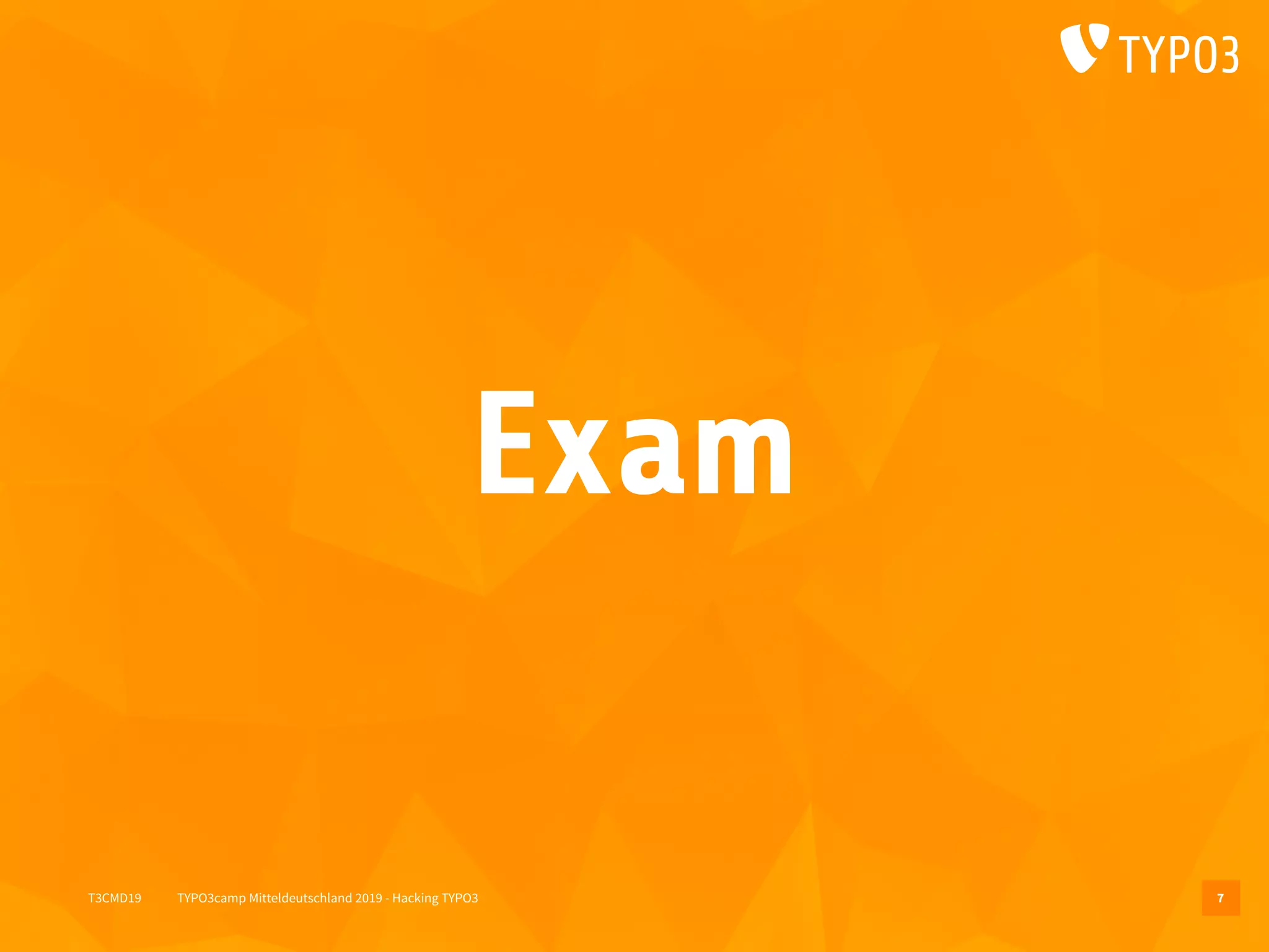 T3CMD19 TYPO3camp Mitteldeutschland 2019 - Hacking TYPO3
Exam
7
 