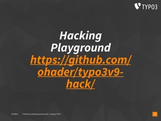 Hacking
Playground 
https://github.com/
ohader/typo3v9-
hack/
14T3CMD19 TYPO3camp Mitteldeutschland 2019 - Hacking TYPO3
 