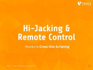 T3CMD19 TYPO3camp Mitteldeutschland 2019 - Hacking TYPO3
Hi-Jacking &
Remote Control
thanks to Cross-Site Scripting
15
 