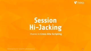 TYPO3 Developer Days 2019 - Hacking TYPO3 - oliver.hader@typo3.org
Session 
Hi-Jacking
thanks to Cross-Site Scripting
13
 