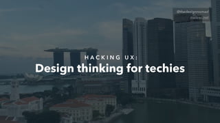 H A C K I N G U X :
Design thinking for techies
@thedesignnomad
melewi.net
 
