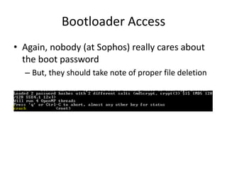 Bootloader Access
• Again, nobody (at Sophos) really cares about
the boot password
– But, they should take note of proper file deletion
 