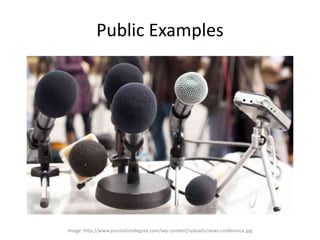 Public Examples
Image: http://www.journalismdegree.com/wp-content/uploads/news-conference.jpg
 