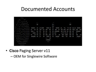 Documented Accounts
• Cisco Paging Server v11
– OEM for Singlewire Software
 