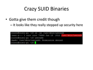 Crazy SUID Binaries
• Gotta give them credit though
– It looks like they really stepped up security here
 