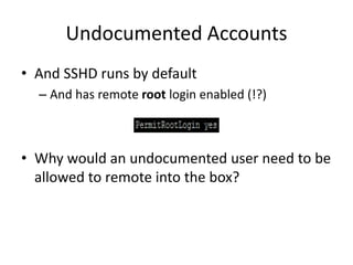 Undocumented Accounts
• Due to extremely poor security, it’s
questionable if it was just a one-off demo
• But it was concl...