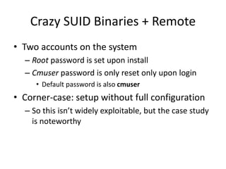 Crazy SUID Binaries + Remote
• So maybe we can.. turn the firewall off?
– [cmuser@cpca ~]$ /opt/system/bin/firewall -v -c
...