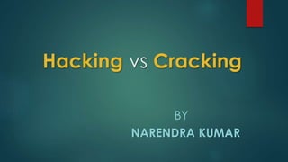 Hacking vs Cracking 
BY 
NARENDRA KUMAR 
 