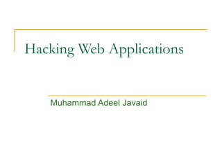 Hacking Web Applications

Muhammad Adeel Javaid

 