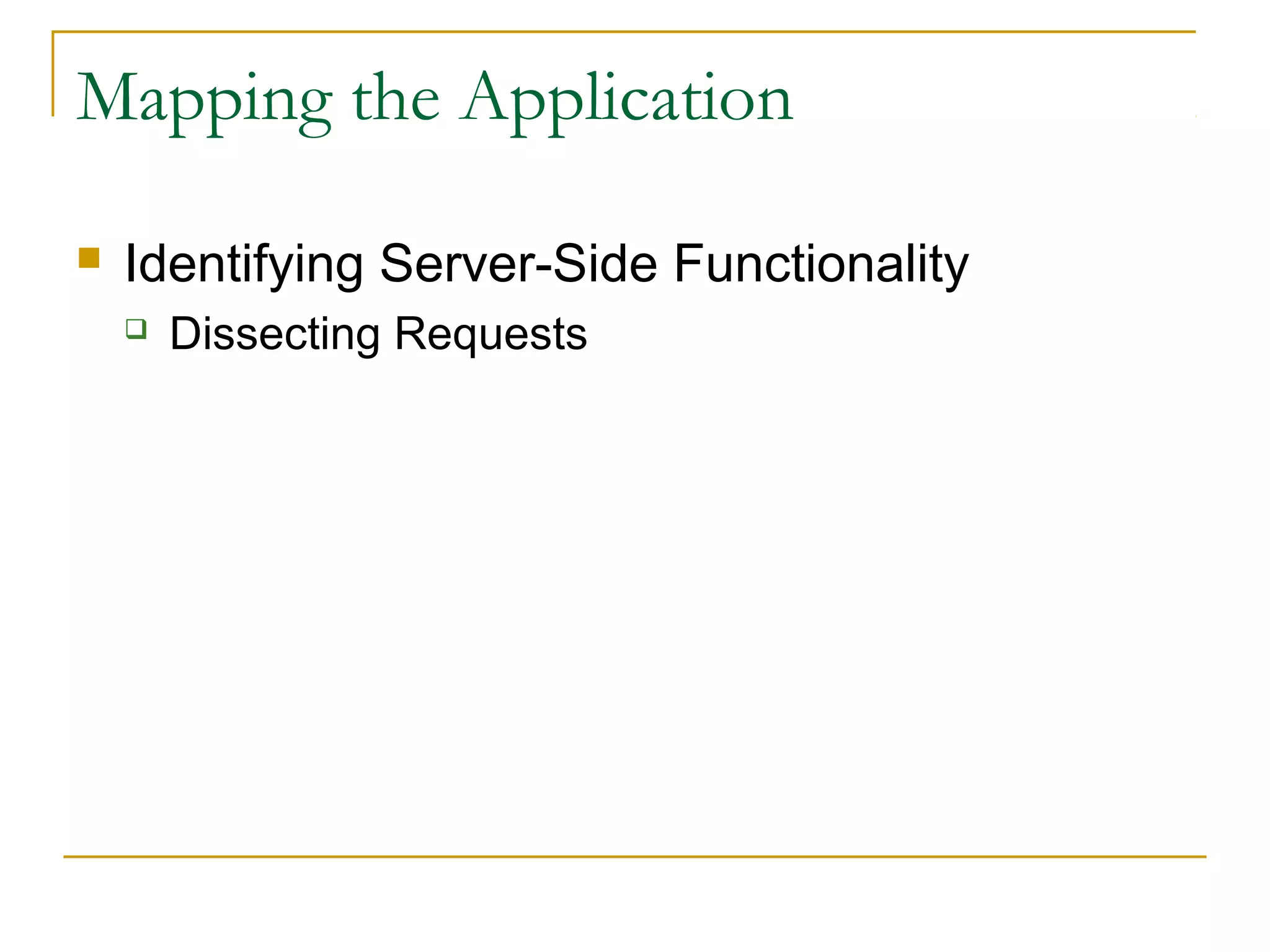 Mapping the Application
 Identifying Server-Side Functionality
 Dissecting Requests
 