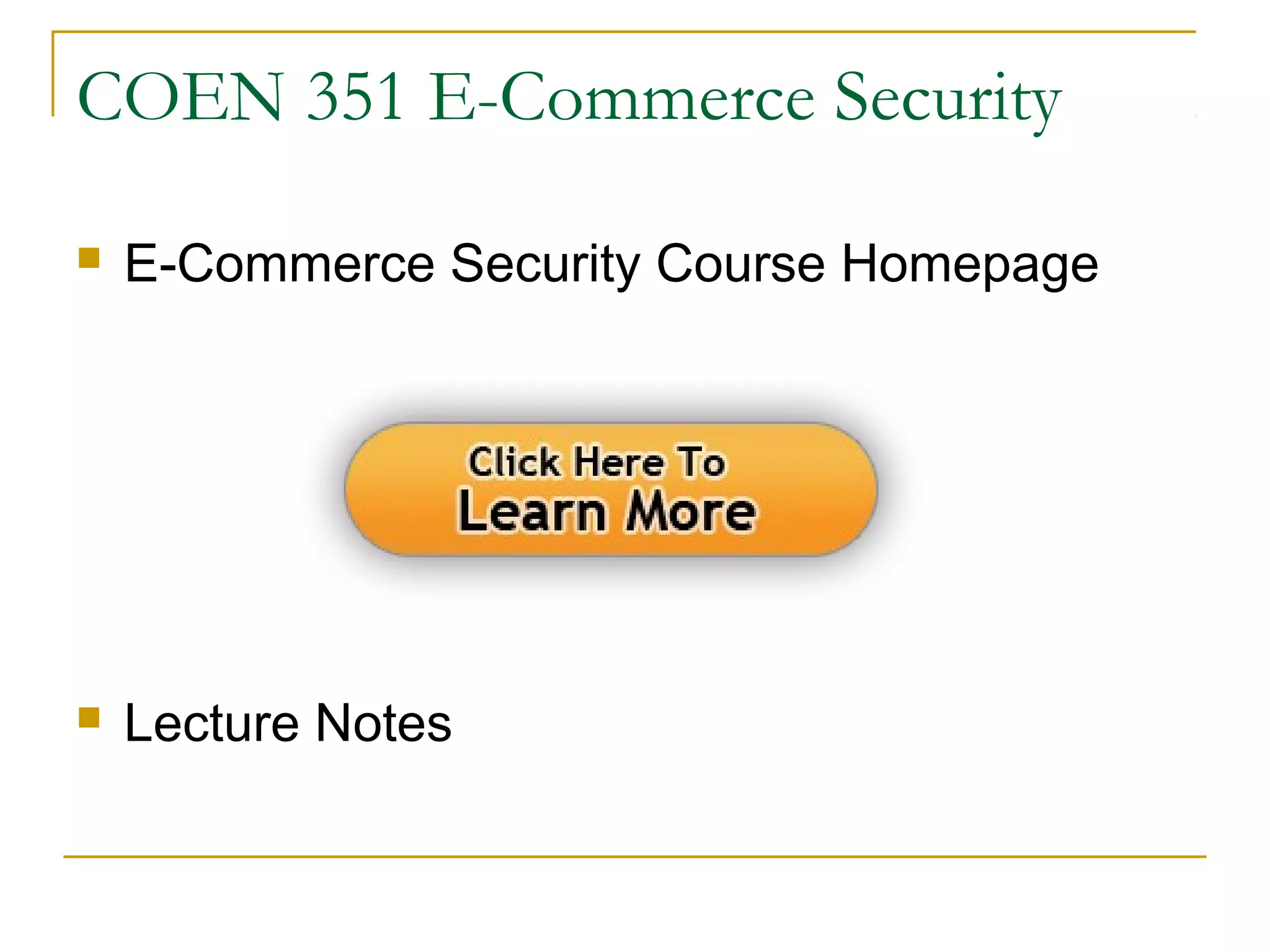 COEN 351 E-Commerce Security
 E-Commerce Security Course Homepage
 Lecture Notes
 