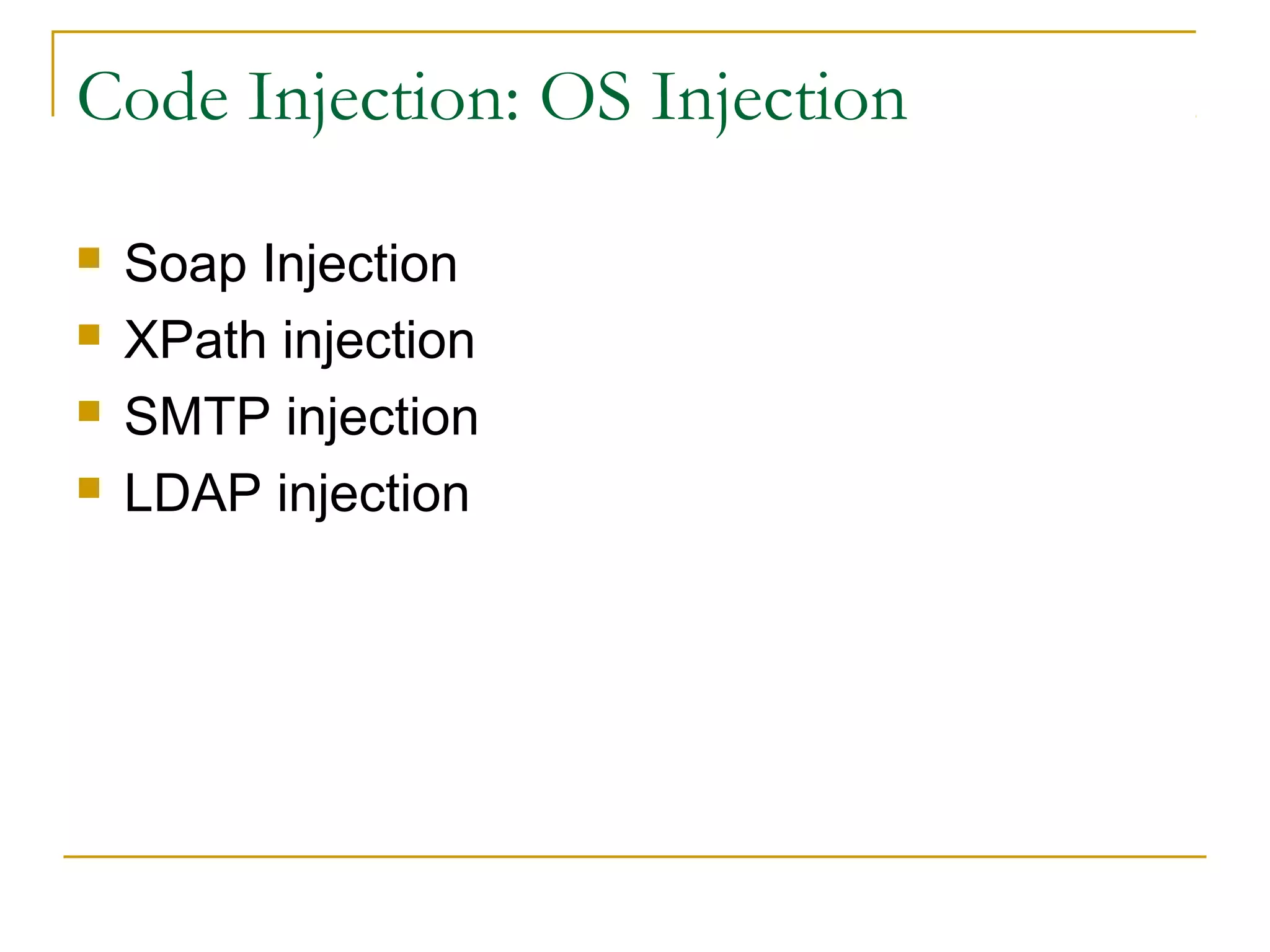 Code Injection: OS Injection
 Soap Injection
 XPath injection
 SMTP injection
 LDAP injection
 