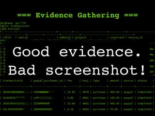 === Evidence Gathering ===
Get relevant, legible screenshots
of the vulnerability.
Good evidence.
Bad screenshot!
 