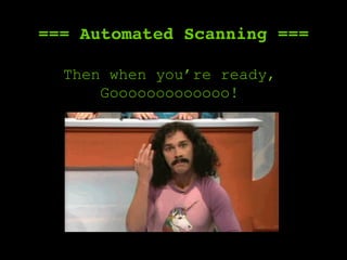 === Automated Scanning ===
Then when you’re ready,
Gooooooooooooo!
 