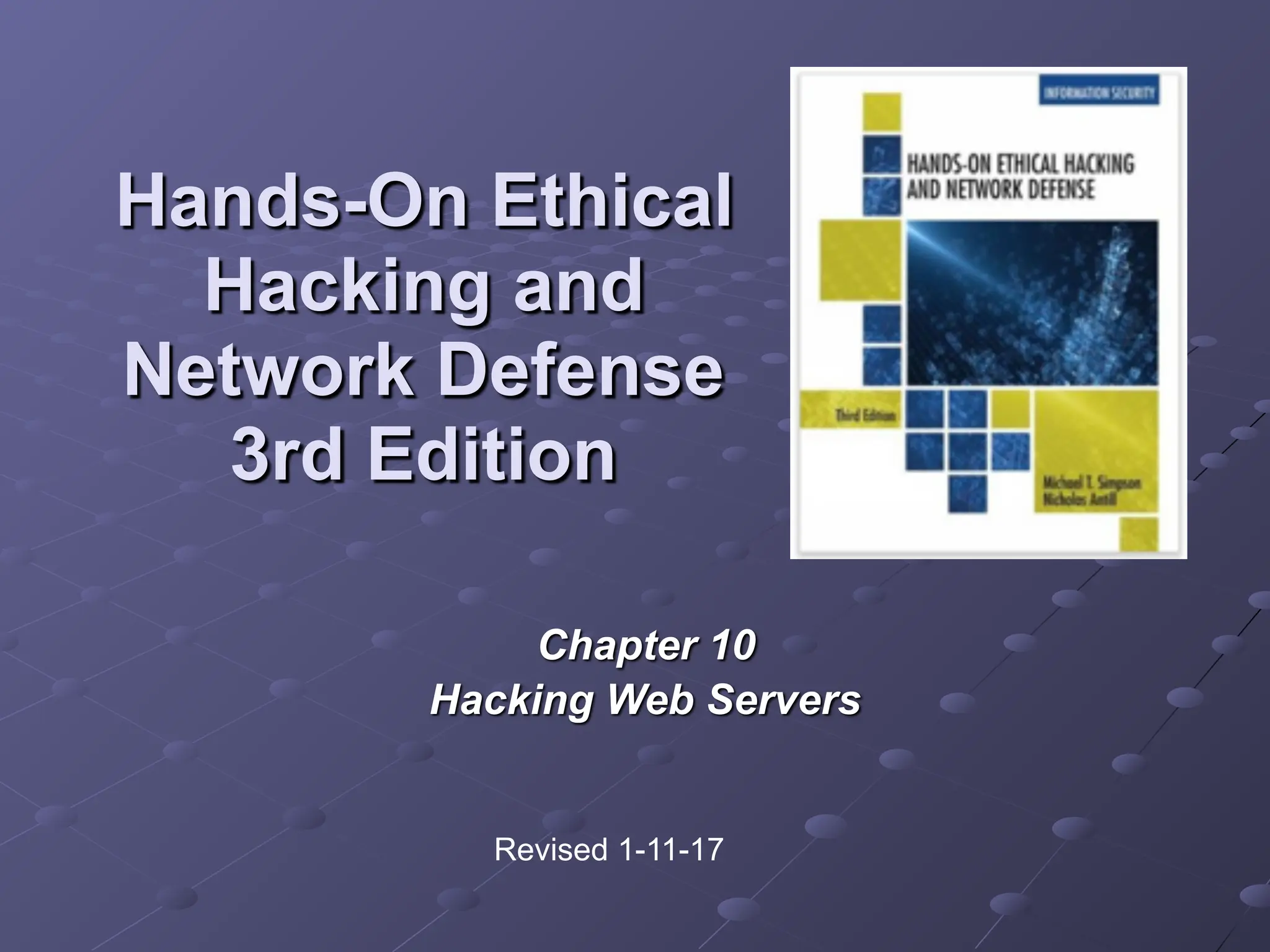 Hands-On Ethical
Hacking and
Network Defense
3rd Edition
Chapter 10
Hacking Web Servers
Revised 1-11-17
 