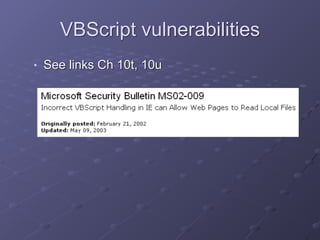 VBScript vulnerabilities
■ See links Ch 10t, 10u
 