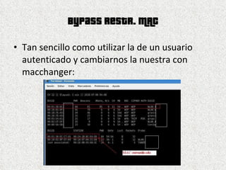 Bypass restr. MAC Tan sencillo como utilizar la de un usuario autenticado y cambiarnos la nuestra con macchanger: 