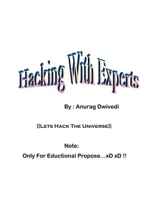 By : Anurag Dwivedi
[[Lets Hack The Universe]]
Note:
Only For Eductional Propose…xD xD !!
 