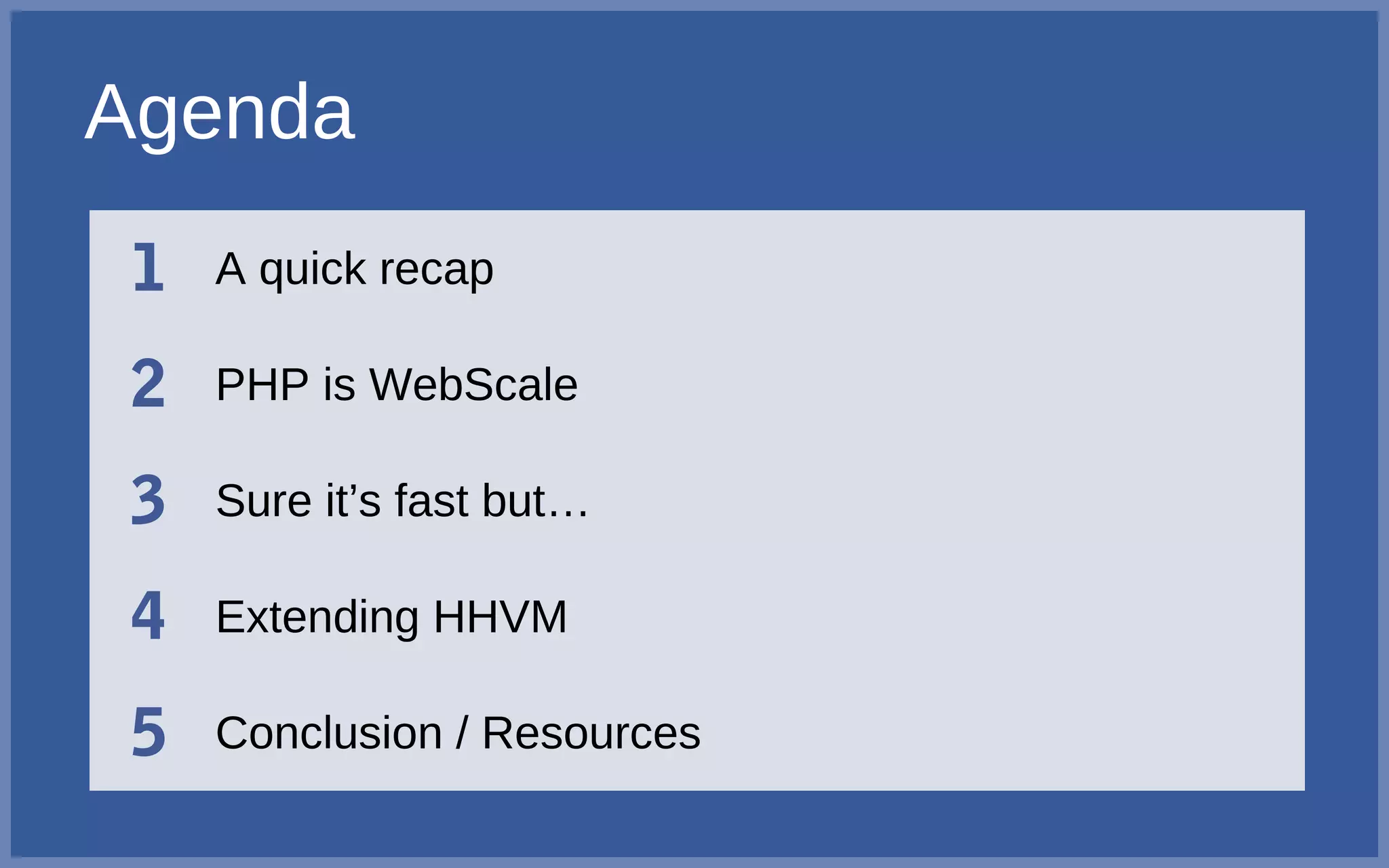 1 A quick recap
2 PHP is WebScale
3 Sure it’s fast but…
4 Extending HHVM
5 Conclusion / Resources
Agenda
 