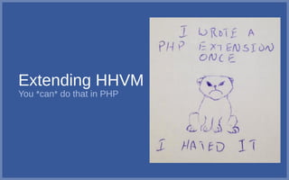 Extending HHVM
You *can* do that in PHP
 