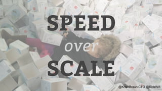 SPEED
over
SCALE
@KrisABraun CTO @KidsWifi