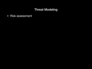 Threat Modeling
• Risk assessment
 