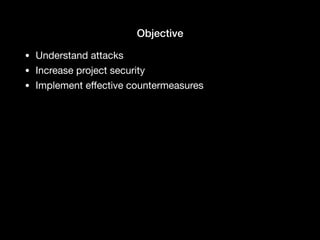 Objective
• Understand attacks

• Increase project security

• Implement eﬀective countermeasures
 