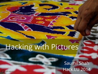 Hacking with Pictures 
net-square 
Saumil Shah 
Hack.LU 2014 
 