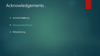 Acknowledgements .
 standards.ieee.org
 www.securitytube.net
 Wikipedia.org
 