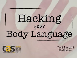 Hacking
your
Body Language
Toni Tassani
@atassani
 