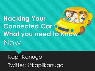 Hacking Your
Connected Car :
What you need to Know
Now
Kapil Kanugo
Twitter: @kapilkanugo
 