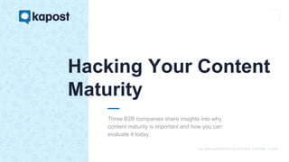 THE B2B MARKETING OPERATING SYSTEM © 2016
Three B2B companies share insights into why
content maturity is important and how you can
evaluate it today.
Hacking Your Content
Maturity
 