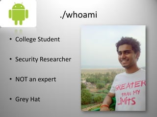 ./whoami
• College Student
• Security Researcher
• NOT an expert
• Grey Hat
 