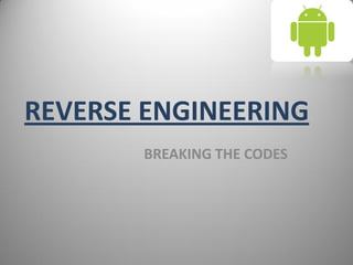 REVERSE ENGINEERING
BREAKING THE CODES
 